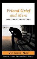 Friend Grief and Men: Defying Stereotypes 0990308162 Book Cover