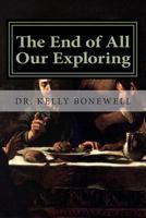 The End of All Our Exploring: Developing a Friendship with God 0615940811 Book Cover