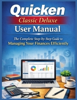 QUICKEN CLASSIC DELUXE USER MANUAL: The Complete Step-by-Step Guide to Managing Your Finances Efficiently B0GDTY55WH Book Cover