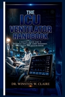 The ICU Ventilator Handbook:: A Practical Bedside Guide to Mechanical Ventilation, Airway Management, and Critical Care Decision-Making B0HCL74L4G Book Cover