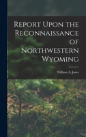 Report Upon the Reconnaissance of Northwestern Wyoming 1018041273 Book Cover