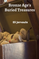 Bronze Age's Buried Treasures: Excavating the Material Culture of Bronze Age Settlements B0F4L6DND9 Book Cover