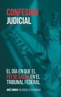 Confesión judicial: El día en que el FEI se salvó en el Tribunal Federal 1733727108 Book Cover