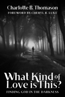 What Kind of Love is This?: Finding God in the Darkness 1637460252 Book Cover