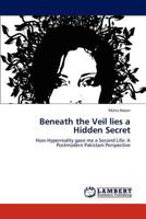 Beneath the Veil lies a Hidden Secret: How Hyperreality gave me a Second Life: A Postmodern Pakistani Perspective 3659144002 Book Cover
