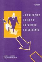 An Executive Guide to Employing Consultants 0566082713 Book Cover