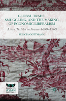 Global Trade, Smuggling, and the Making of Economic Liberalism: Asian Textiles in France 1680-1760 1137444878 Book Cover