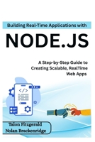 Building Real-Time Applications with Node.js: A Step-by-Step Guide to Creating Scalable, RealTime Web Apps B0FD8Q61L8 Book Cover