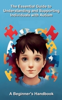 The Essential Guide to Understanding and Supporting Individuals with Autism A Beginner's Handbook B0BWDZPX9H Book Cover