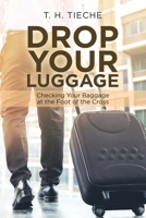 Drop Your Luggage : Checking Your Baggage at the Foot of the Cross 1973663503 Book Cover