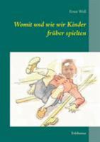 Womit und wie wir Kinder früher spielten: Erlebnisse 3741264040 Book Cover
