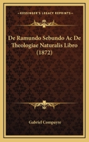 De Ramundo Sebundo Ac De Theologiae Naturalis Libro (1872) 1167443128 Book Cover