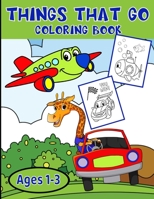 Things That Go Coloring Book Ages 1-3: Adorable Coloring Images Of Trucks, Tractors, Planes, Trains, And Their Animal Friends B08WVCFLYQ Book Cover