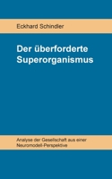Der überforderte Superorganismus: Analyse der Gesellschaft aus einer Neuromodell-Perspektive 3757815831 Book Cover