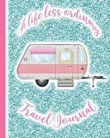 A life less ordinary travel journal: A guided log book for recording travels, road trips, camping, glamping, caravanning, RV trips, memories and ... effect and pink caravan cover art design 1693270714 Book Cover