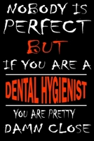 Nobody is perfect but if you'are a DENTAL HYGIENIST you're pretty damn close: This Journal is the new gift for DENTAL HYGIENIST it WILL Help you to organize your life and to work on your goals for gir 1661284043 Book Cover
