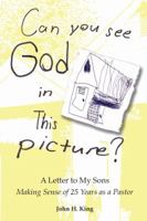 Can You See God in This Picture?: A Letter to My Sons Making Sense of 25 Years as a Pastor 0981692516 Book Cover