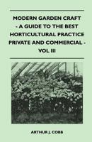 Modern Garden Craft - A Guide to the Best Horticultural Practice Private and Commercial - Vol III 1446509141 Book Cover