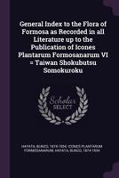 General index to the flora of Formosa as recorded in all literature up to the publication of Icones plantarum Formosanarum VI = Taiwan shokubutsu somokuroku 1379036631 Book Cover