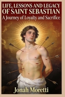Life, Lessons and Legacy of Saint Sebastian (Saint Biographies for Catholics) B0GNYDQM3V Book Cover