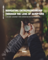 Navigating Entrepreneurship Through the Lens of Scripture: A 30-Day Journey for Christian Entrepreneurs B0C47Q9K2M Book Cover