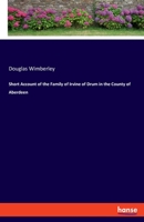 A Short Account of the Family of Irvine of Drum in the County of Aberdeen 101925243X Book Cover