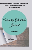 Everyday Gratitude Journal Notebook: Morning gratitude & evening appreciation. Create a happy & magical life in 5 simple steps. 1716109051 Book Cover