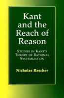Kant and the Reach of Reason: Studies in Kant's Theory of Rational Systematization 0521667917 Book Cover