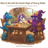 Dino & Uni and the Seven Stops of Every Dollar: A systems story about how money moves (Dino & Uni: Big Ideas for Little Minds) B0GM62TYVF Book Cover