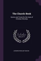 The Church-Book: Hymns and Tunes for the Uses of Christian Worship 1021728284 Book Cover