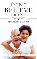 Don't Believe the Hype: Marriage Is Work! 1619045931 Book Cover