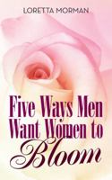 Five Ways Men Want Women to Bloom 1480855278 Book Cover