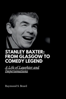 Stanley Baxter: From Glasgow to Comedy Legend: A Life of Laughter and Impersonations B0CPVT3T6P Book Cover