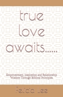 true love awaits......: Empowerment, Inspiration and Relationship Wisdom Through Biblical Principles 1522758291 Book Cover