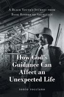 How God's Guidance Can Affect an Unexpected Life: A Black Youth's Journey from Bank Robber to Architect 1638815135 Book Cover