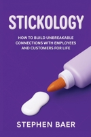 Stickology: How to Build Unbreakable Connections with Employees and Customers for Life 9699592532 Book Cover