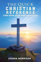 The Quick Christian Reference: Every Book of the Bible Summarized 1961619385 Book Cover