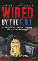 Wired by the F. B. I. : A Deal Was Signed with the Devil, Now It's Time to Pay Up 1643783777 Book Cover