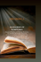 Allegories of Scriptures: Ancient Wisdom and Divine Mysteries: The Hidden Meaning of Ancient Scriptures is written in a manner that, contrary to B0CVD7Y9HJ Book Cover