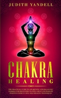 Chakra Healing: The Practical Guide to Awakening and Balancing Chakras for Beginners to Feel Great and Radiate Positive Energy using Self Healing Techniques B08N98HVKT Book Cover