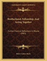 Brotherhood, Fellowship, and Acting Together: Further Practical Reflections in Rhyme 1241165572 Book Cover