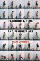 Femininity, Time and Feminist Art 1349334677 Book Cover