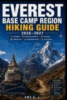 Everest Base Camp Region Hiking Guide 2026–2027: The Complete Nepal Trekking Companion with Trail Maps, Day-by-Day Itineraries, Tea House Guide, ... and Local Culture (The Trail Atlas Series) B0H7RNZVGM Book Cover