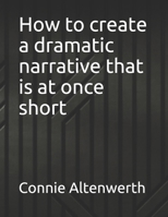 How to create a dramatic narrative that is at once short B098RS71SV Book Cover