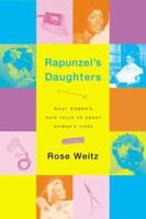 Rapunzel's Daughters: What Women's Hair Tells Us about Women's Lives 0374529426 Book Cover