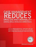 Case Management Reduces Drug Use and Criminality Among Drug-Involved Arrestees: An Experimental Study of an HIV Prevention Intervention 1500623644 Book Cover