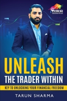 Unleash the Trader Within: Key to Unlocking Your Financial Freedom 1636409245 Book Cover