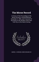 The Morse Record: A History of the Proceedings of the Morse Society in Annual Meeting, December 4, 1895, and A Souvenir of the Dinner at the Windsor Hotel, New York City, on the Same Evening 134232434X Book Cover