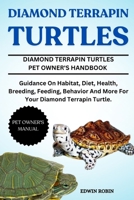 DIAMOND TERRAPIN TURTLES: Guidance On Habitat, Diet, Health, Breeding, Feeding, Behavior And More For Your Diamond Terrapin Turtle. B0F3PFMF2Q Book Cover