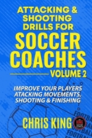 Attacking and Shooting Drills For Soccer Coaches - Volume 2: Offensive Mastery: Soccer/Football Drills to Transform Your Team's Attack. Perfect for gr B0CQBBD297 Book Cover